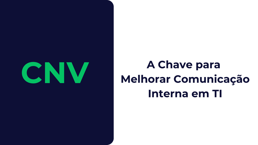 CNV: A Chave para Melhorar Comunicação Interna em TI