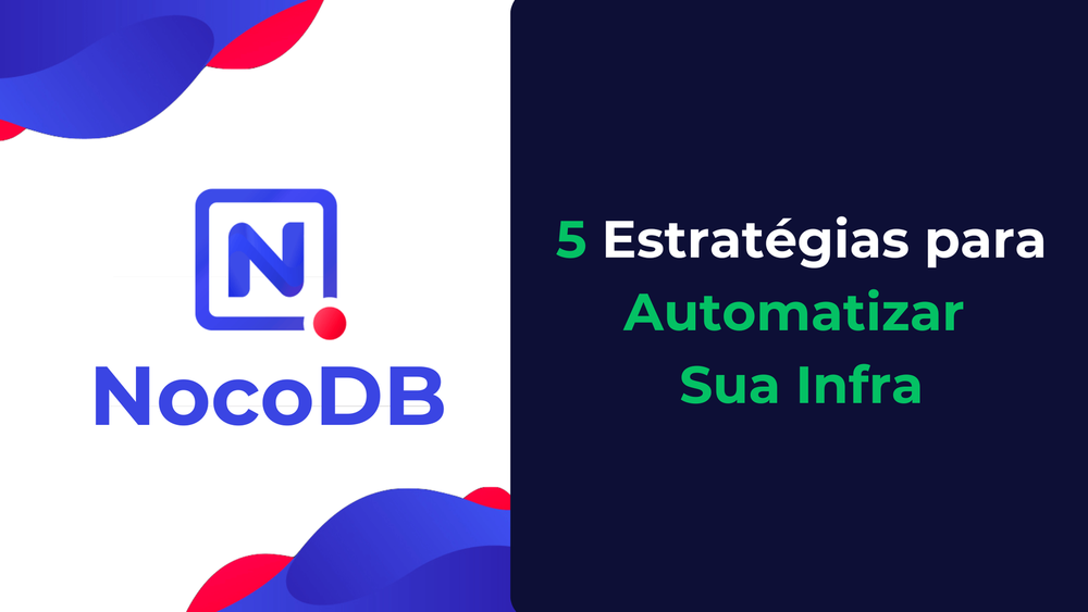 NocoDB: 5 Estratégias para Automatizar Sua Infra